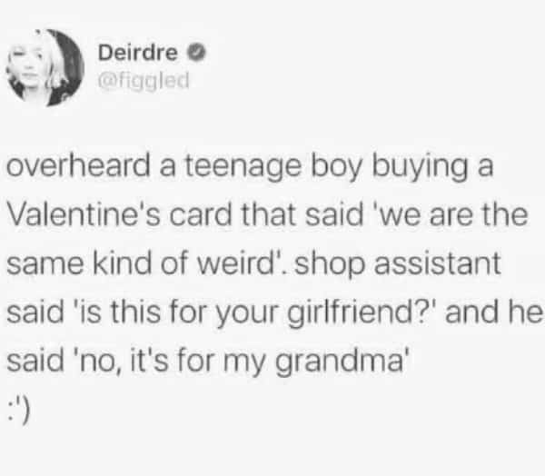 Tweet about a teenage boy buying a Valentine's card for his grandma saying we are weird.