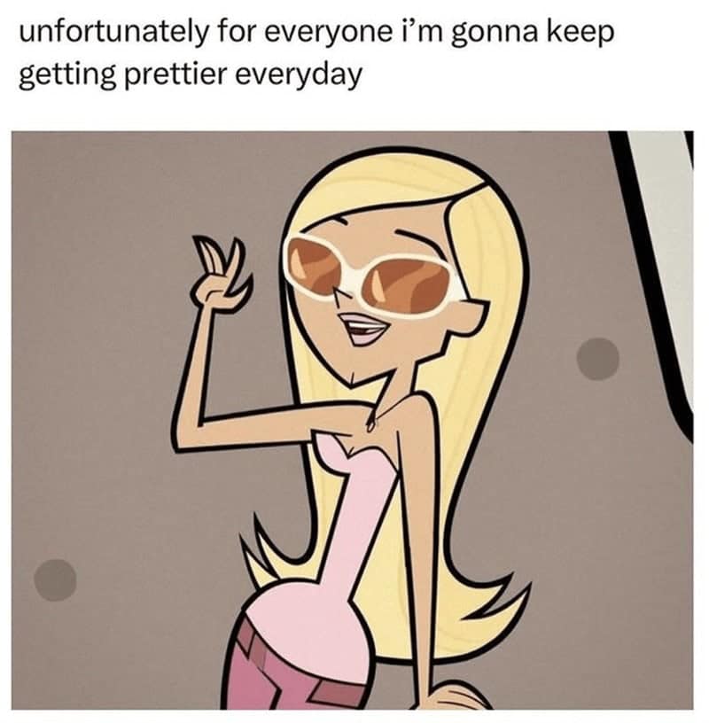 Dakota from Total Drama Island posing in sunglasses to announce she will unfortunately keep getting prettier every day in a highly confident women meme found in top memes for women.
