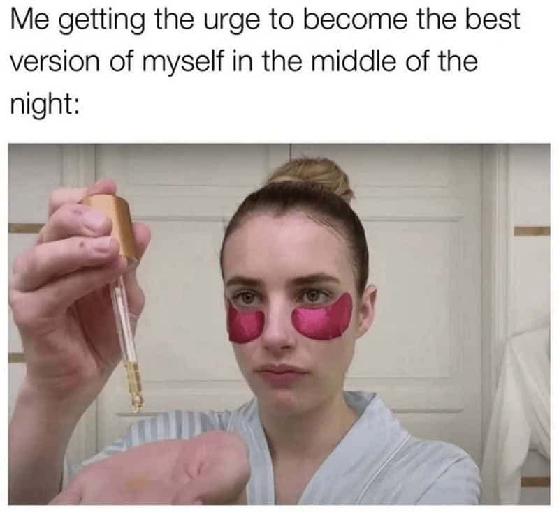 Emma Roberts applying facial serum with pink under-eye patches at 3 AM in a classic women meme about getting the sudden, overwhelming urge to become the best version of yourself, a top-tier entry in memes for women.