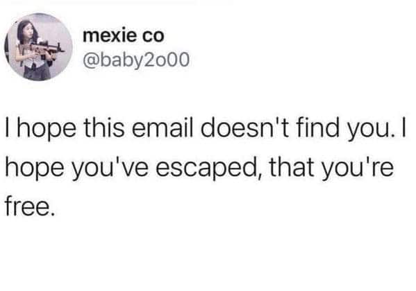 A tweet expressing the hope that an email doesn't find the recipient because they have escaped and are free.