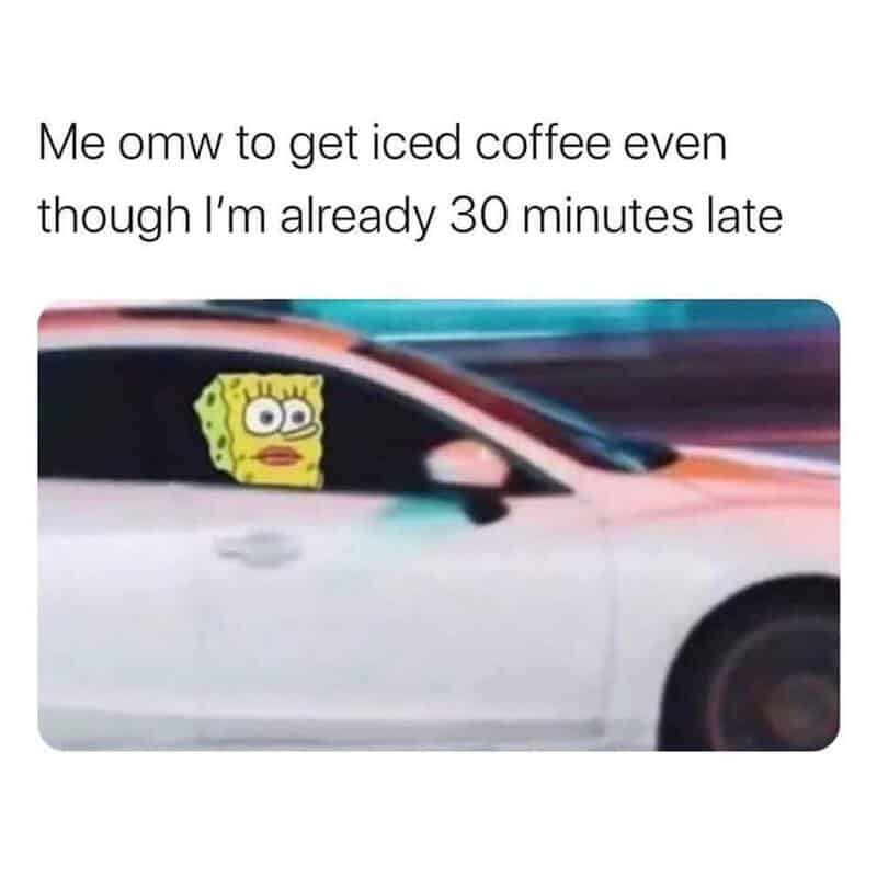This work meme shows a blurred image of a car speeding by with SpongeBob in the window, representing the chaotic energy of stopping for iced coffee when you are already 30 minutes late for work.