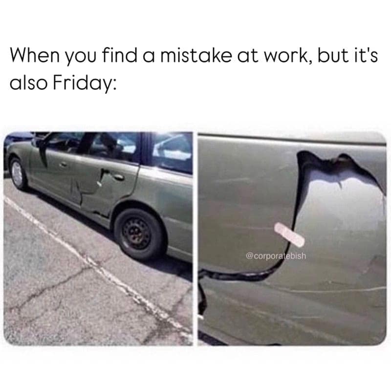 The ultimate "bare minimum" work meme shows a car with a catastrophic, body-length dent being "repaired" with a single tiny band-aid. The caption: "When you find a mistake at work, but it's also Friday."