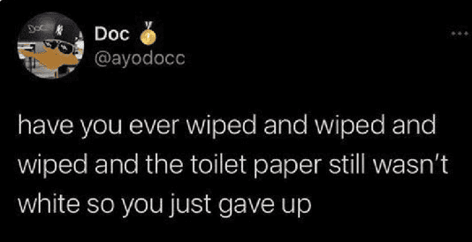 TMI tweet by Doc asking if others give up after wiping and the paper isn't white.