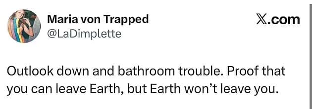 An artemis ii meme featuring a tweet from Maria von Trapped that quips about the mission’s technical glitches: "Outlook down and bathroom trouble. Proof that you can leave Earth, but Earth won't leave you."
