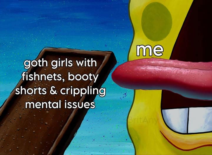 A pop-culture best memes template from SpongeBob SquarePants. A close-up shows SpongeBob, labeled "me," licking a giant bar of chocolate labeled "goth girls with fishnets, booty shorts & crippling mental issues."
