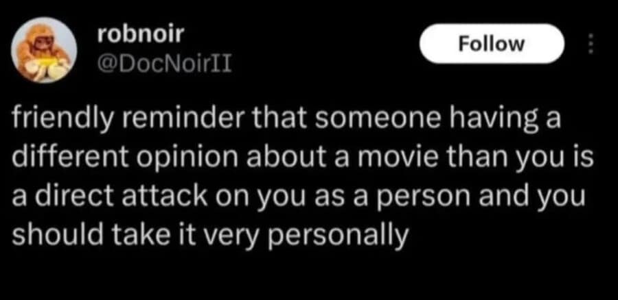 deadpan classic meme tweet from @DocNoirII. The text provides a "friendly reminder" that someone having a different opinion about a movie than you is a "direct attack on you as a person" and that you should take it "very personally."