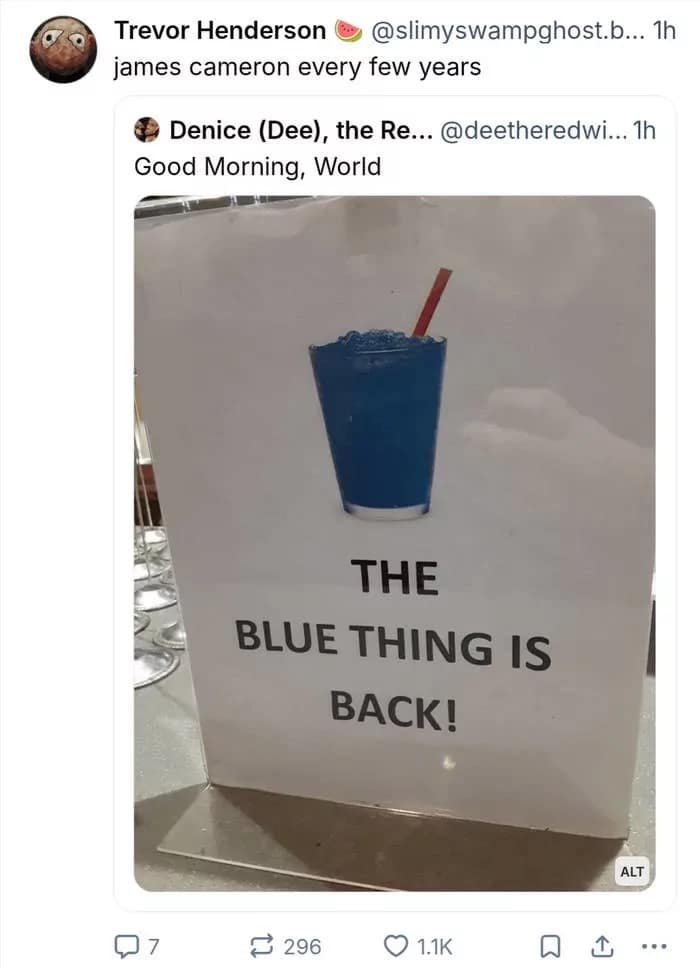 A viral old memes screenshot of a poorly designed retail sign featuring a blue slushy. The sign simply says "THE BLUE THING IS BACK!" A quote tweet by Trevor Henderson jokes: "james cameron every few years."