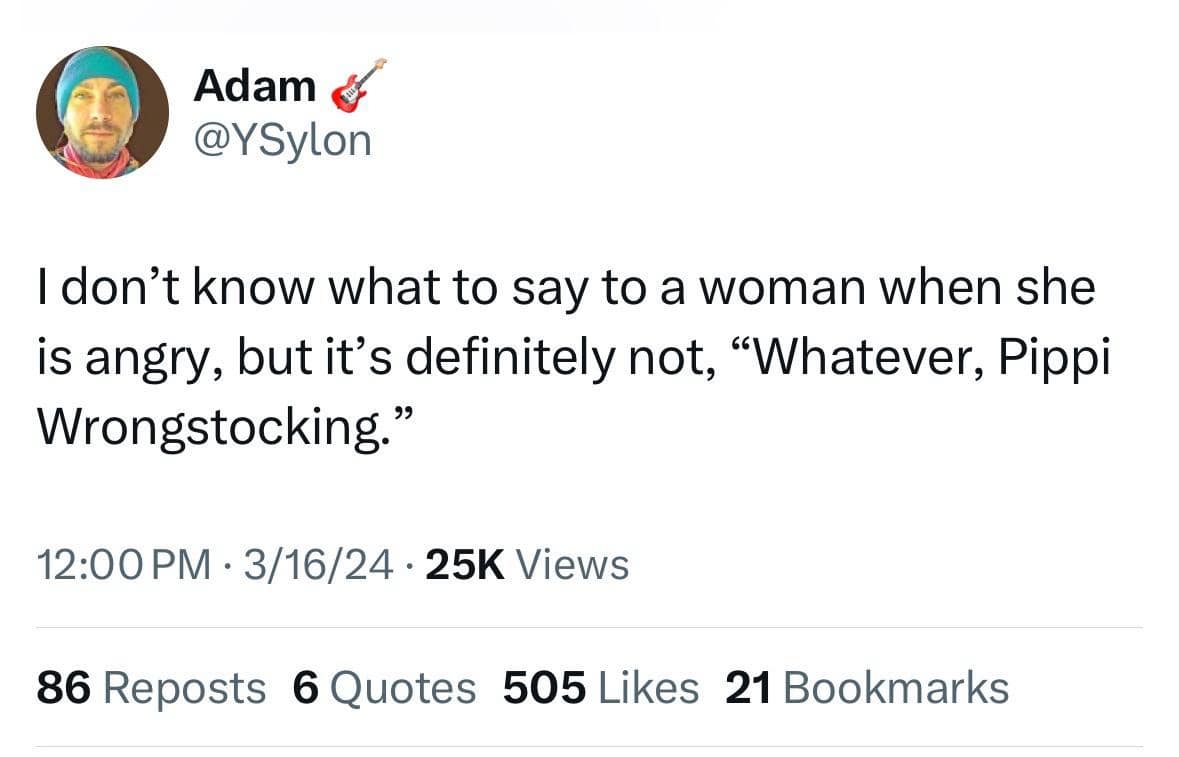 classic meme tweet from Adam (@YSylon) offering a pearl of failed relationship wisdom: "I don't know what to say to a woman when she is angry, but it's definitely not, 'Whatever, Pippi Wrongstocking.'"