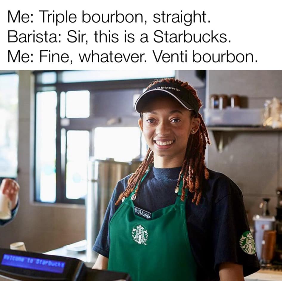 A relatable classic meme showing a photo of a Starbucks barista. The text describes a customer's desperate attempt to order a "Triple bourbon, straight," eventually settling for a "Venti bourbon" after being reminded they are at a coffee shop.