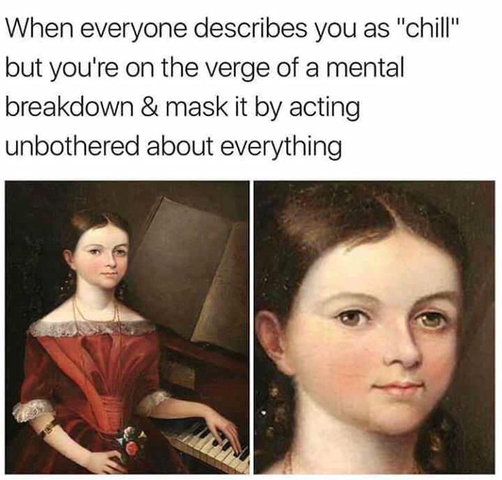 classic meme using an old-fashioned portrait of a girl at a piano. The text reads: "When everyone describes you as 'chill' but you're on the verge of a mental breakdown & mask it by acting unbothered about everything." The second panel zooms in on her vacant, staring eyes