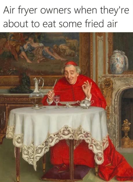 classic meme featuring a 19th-century painting of a cardinal in bright red robes sitting at an ornate dinner table. He looks down at his empty plate with a delighted expression and an "OK" hand gesture, captioned: "Air fryer owners when they're about to eat some fried air."