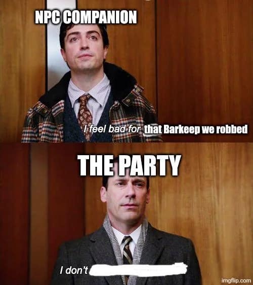 dnd meme using the Mad Men elevator scene. An "NPC Companion" expresses guilt over robbing a barkeep, while "The Party," represented by Don Draper, bluntly replies, "I don't," capturing the common moral disconnect between players and their followers.