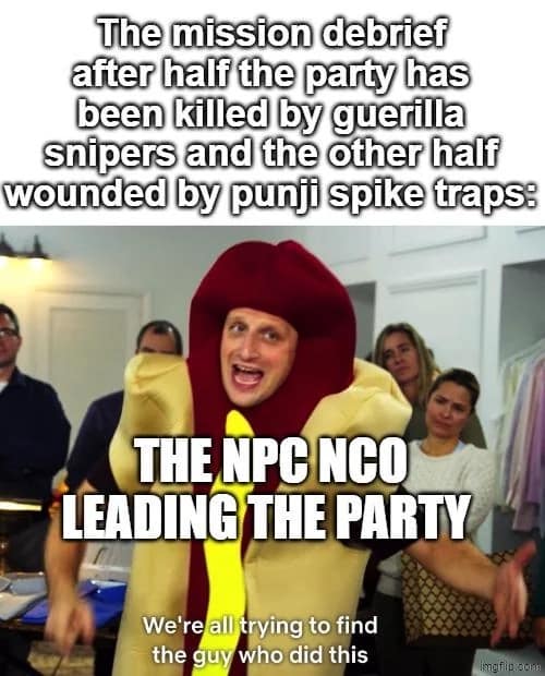dnd meme featuring the "Hot Dog Suit" guy from I Think You Should Leave. The caption mocks an NPC commander leading a party into a deathtrap of snipers and punji spikes, then saying, "We’re all trying to find the guy who did this."