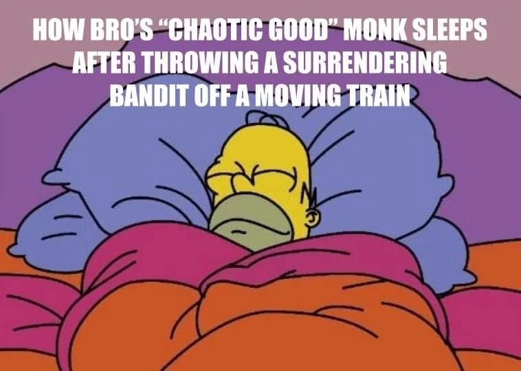 d&d meme showing Homer Simpson tucked into bed and sleeping with a peaceful smile. The caption describes how a player’s "Chaotic Good" monk rests soundly after performing a questionable act, like throwing a surrendering bandit off a moving train.