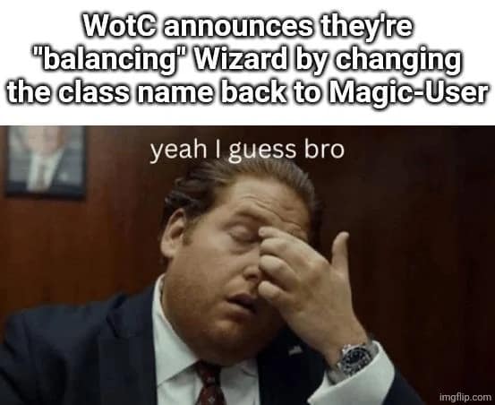 A dnd meme featuring a stressed Jonah Hill from The Wolf of Wall Street rubbing the bridge of his nose in exhaustion. The text mocks a hypothetical Wizards of the Coast announcement that they are "balancing" the Wizard class by simply renaming it back to "Magic-User."