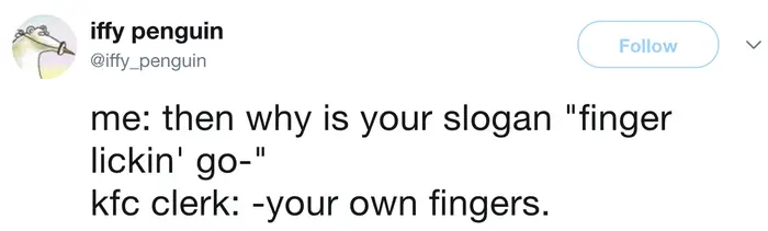 fast food meme dialogue from Iffy Penguin questioning the KFC slogan. When the customer asks why the slogan is "finger lickin' good," the clerk quickly clarifies with a stern, "-your own fingers," preventing any hygiene misunderstandings.