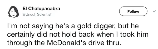 fast food meme from El Chalupacabra. The post jokes about taking a date through the McDonald's drive-thru, stating, "I'm not saying he's a gold digger, but he certainly did not hold back" when it came to the menu.