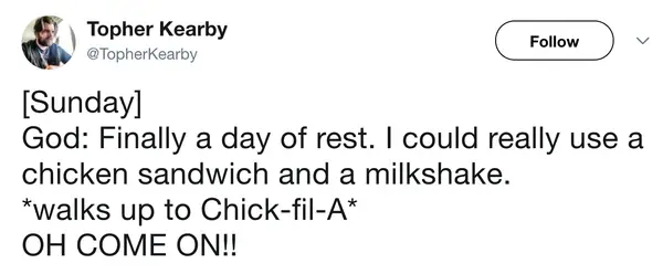divine fast food meme script by Topher Kearby. It imagines God finally reaching His "day of rest" and craving a chicken sandwich and a milkshake, only to walk up to a Chick-fil-A and realize with a scream that they are closed on Sundays.