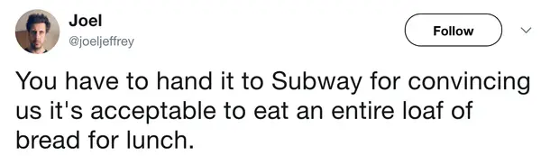 relatable fast food meme tweet by Joel that points out a dietary loophole: "You have to hand it to Subway for convincing us it's acceptable to eat an entire loaf of bread for lunch."
