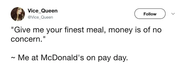 A "big spender" fast food meme tweet from Vice_Queen that captures the feeling of a fresh paycheck: "'Give me your finest meal, money is of no concern.' ~ Me at McDonald's on pay day."