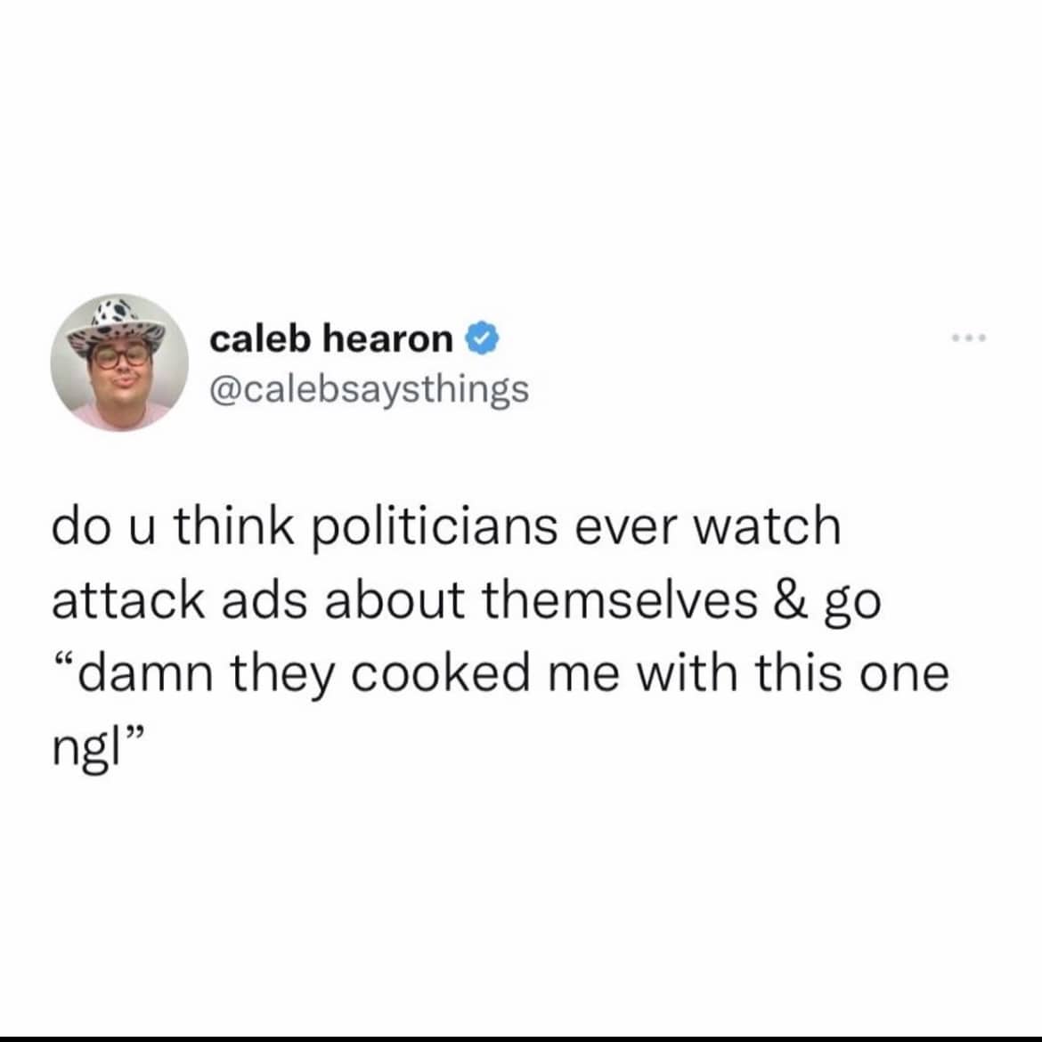 Funny memes tweet questioning if politicians ever admire the effectiveness of attack ads against themselves.