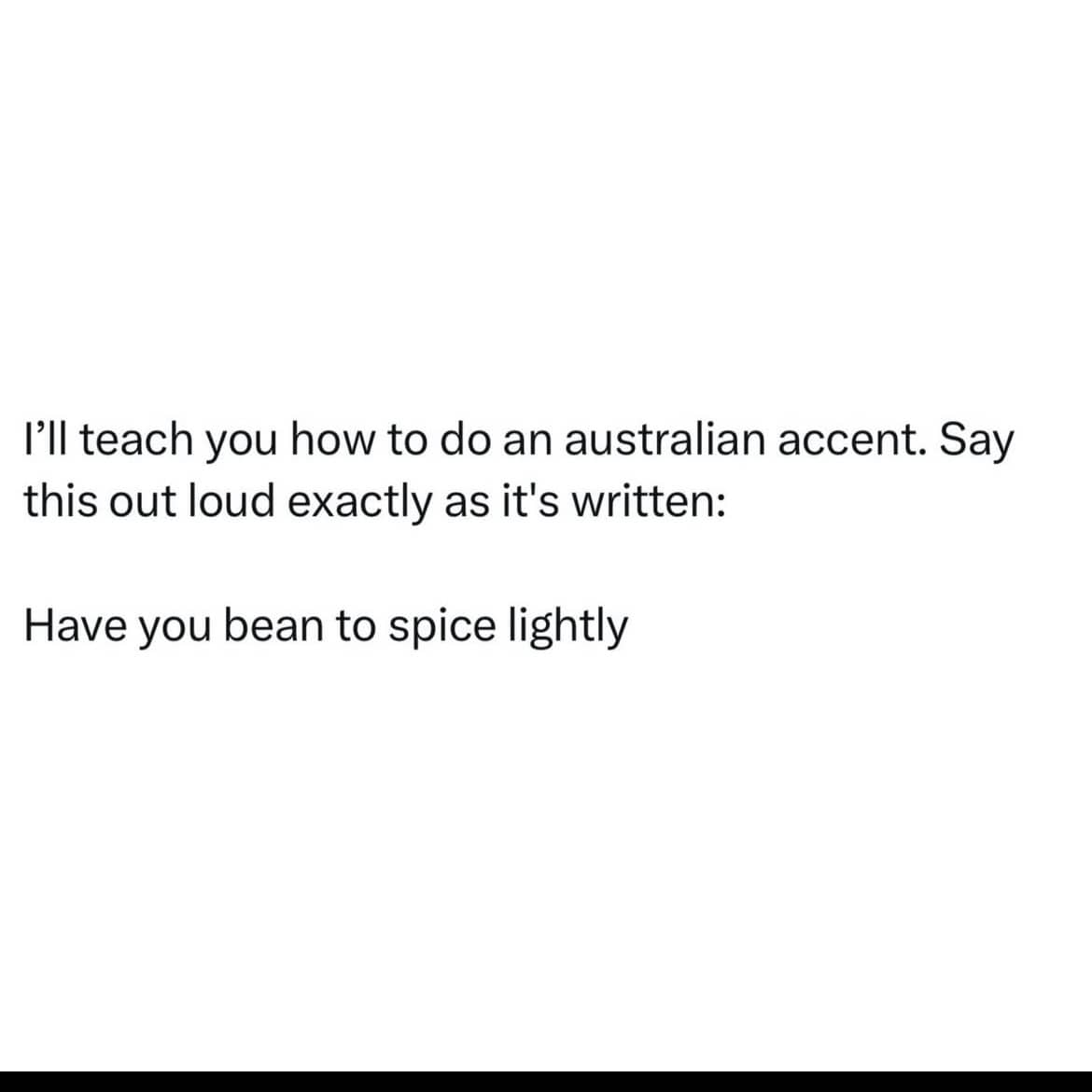 Text-based meme explaining how to mimic an Australian accent by saying have you bean to spice lightly.