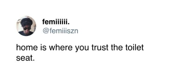 relatable funny tweet from femiiiiii. (@femiiszn) that perfectly captures the feeling of comfort at home: "home is where you trust the toilet seat."
