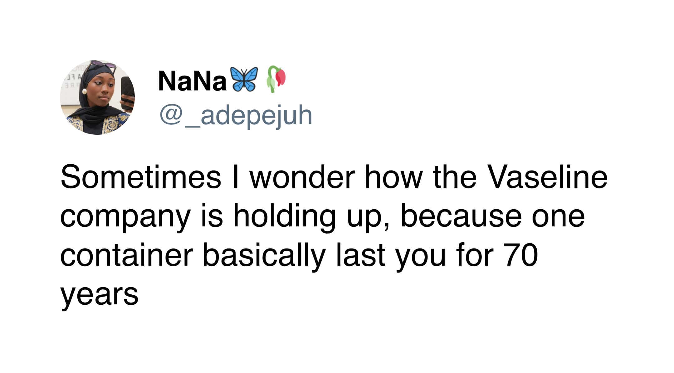 A funny tweet from @_adepejuh questioning the long-term sustainability of the Vaseline company’s business model, given that a single container seems to last a consumer for 70 years.