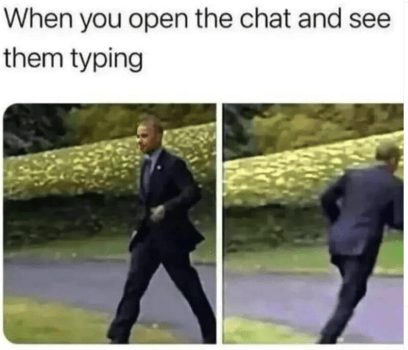 A two-panel funny introvert meme showing a man in a suit walking toward a destination in the first frame, then immediately sprinting in the opposite direction in the second. The text reads: "When you open the chat and see them typing."