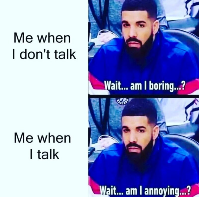 two-panel Drake meme illustrating the "introvert’s dilemma." In both panels, Drake looks deeply troubled. The top text says, "Me when I don't talk: Wait... am I boring...?" while the bottom panel says, "Me when I talk: Wait... am I annoying...?"