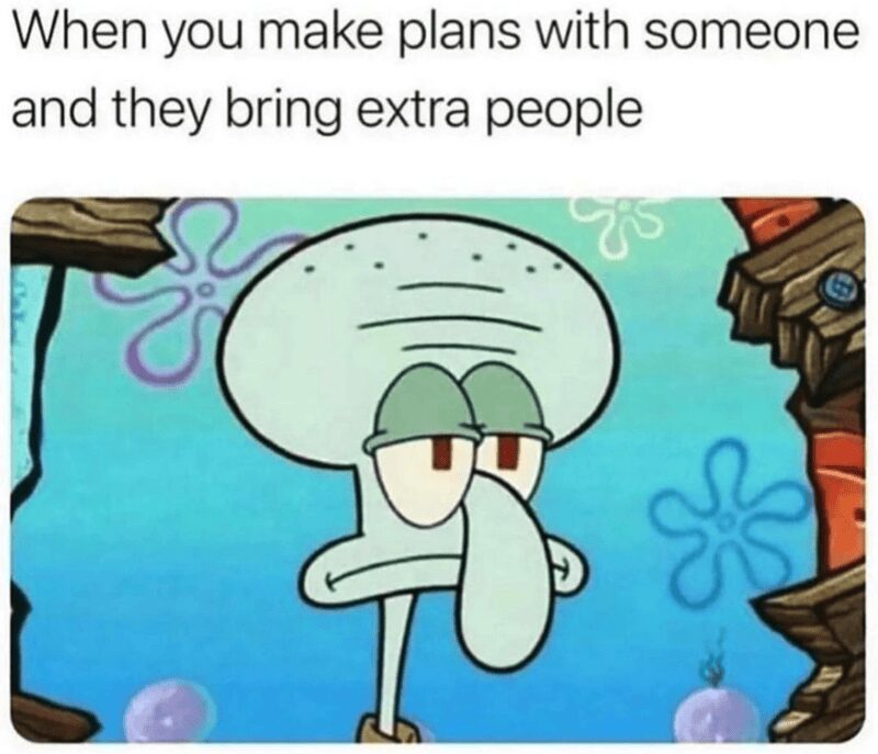 A funny introvert meme showing Squidward from SpongeBob SquarePants with half-lidded, exhausted eyes and a frown. The text reads: "When you make plans with someone and they bring extra people."