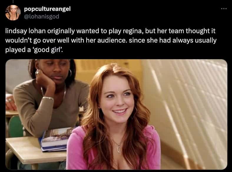 Lindsay Lohan originally wanted to play Regina George but her team steered her toward Cady instead