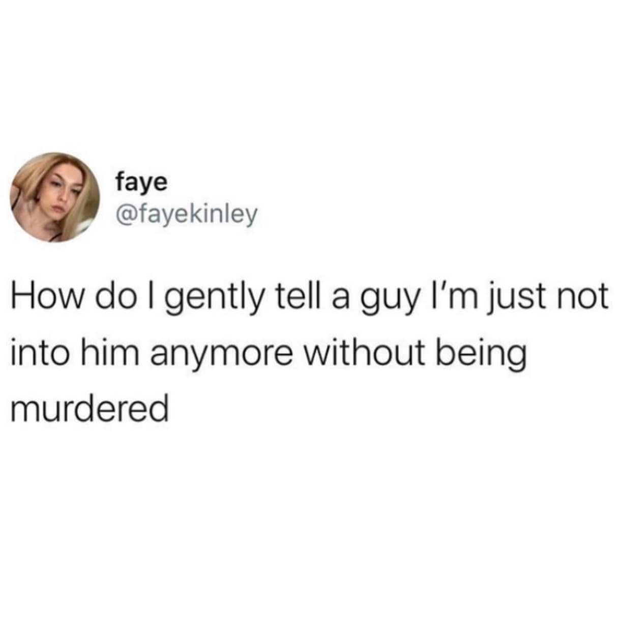A dark-humor funny meme tweet by @fayekinley asking for advice on how to "gently" reject a man "without being murdered," highlighting the contrast between dating etiquette and extreme safety concerns.