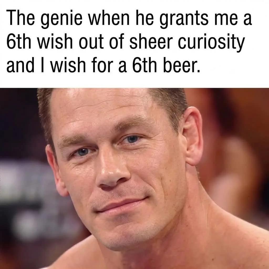 hilarious meme from a meme dump featuring a close-up of a smiling John Cena. The text describes a genie granting a 6th wish out of curiosity, only for the user to wish for a 6th beer
