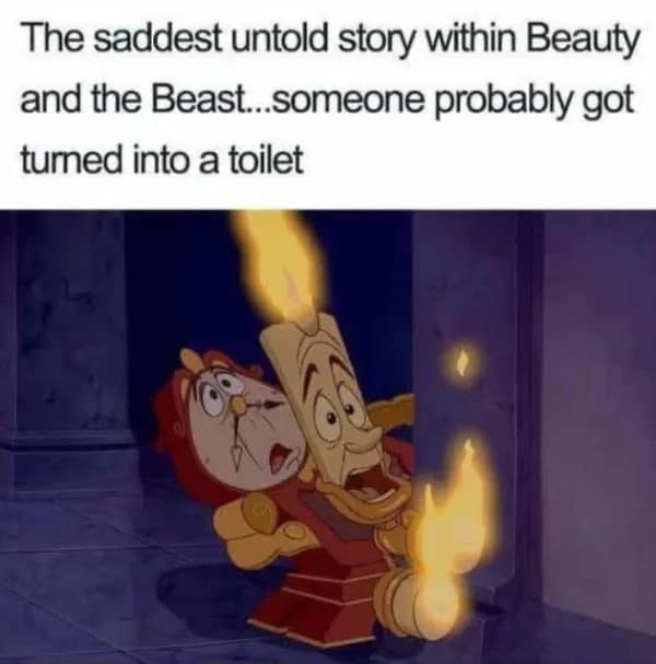 A cursed thought hilarious meme featuring Cogsworth and Lumiere from Beauty and the Beast, pointing out the "saddest untold story" of the movie: someone in the castle probably got turned into a toilet.