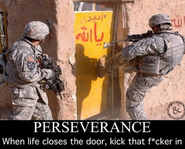 Two soldiers kicking in a door captioned "Perseverance: When life closes the door kick that f*cker in"