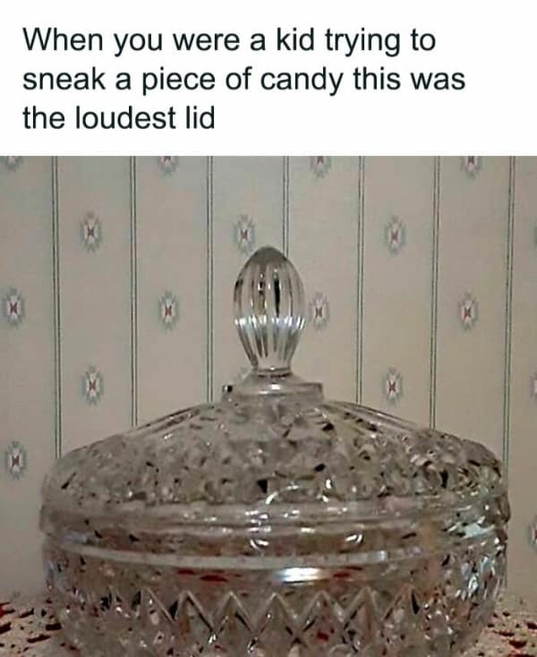 nostalgic millennial meme featuring a classic cut-glass crystal candy dish with a heavy lid. The caption reads: "When you were a kid trying to sneak a piece of candy this was the loudest lid," referencing the heart-stopping clink of the glass against glass.