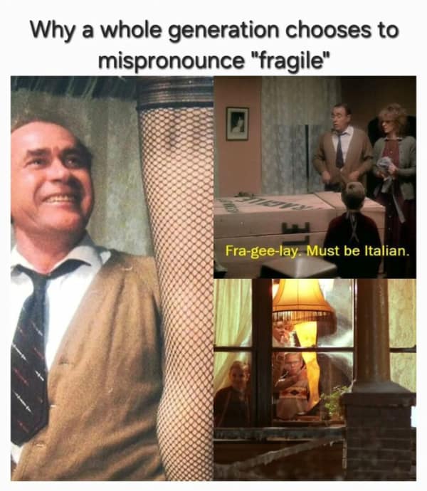 A cultural millennial meme collage from the movie A Christmas Story. It explains that an entire generation mispronounces the word "fragile" because of the dad’s iconic quote while unboxing a leg lamp: "Fra-gee-lay. Must be Italian."