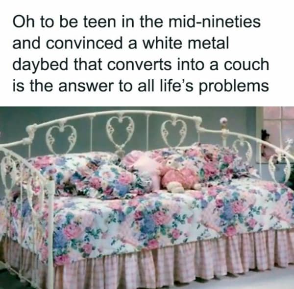 A millennial meme showing a classic 90s bedroom aesthetic: a white ornate metal daybed covered in pink floral bedding and a matching ruffled bed skirt. The caption reminisces about being a teen and believing this specific furniture item was "the answer to all life's problems."