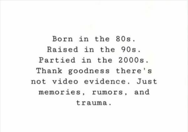 An "Old School" millennial meme featuring typewriter-style text on white. It reads: "Born in the 80s. Raised in the 90s. Partied in the 2000s. Thank goodness there's not video evidence. Just memories, rumors, and trauma."
