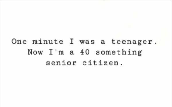 millennial meme about the feeling of rapid aging. The two-line text states: "One minute I was a teenager. Now I'm a 40 something senior citizen."