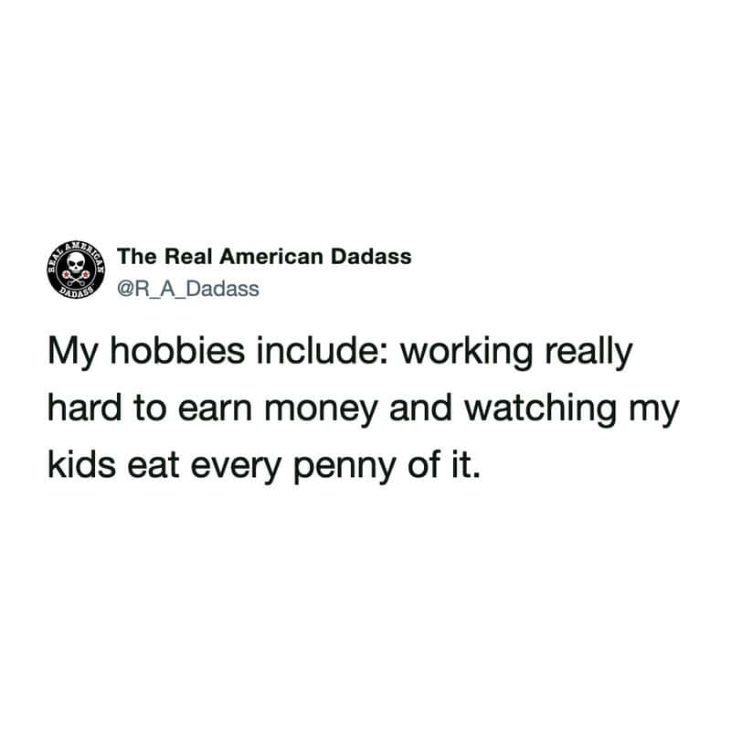 A money meme featuring a tweet by The Real American Dadass (@R_A_Dadass) about the irony of parenthood: "My hobbies include: working really hard to earn money and watching my kids eat every penny of it."