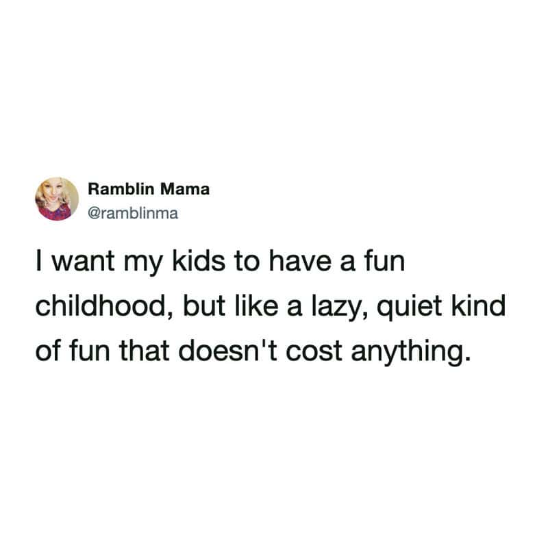 A money meme tweet by Ramblin Mama (@ramblinma) regarding the parent struggle: "I want my kids to have a fun childhood, but like a lazy, quiet kind of fun that doesn't cost anything."