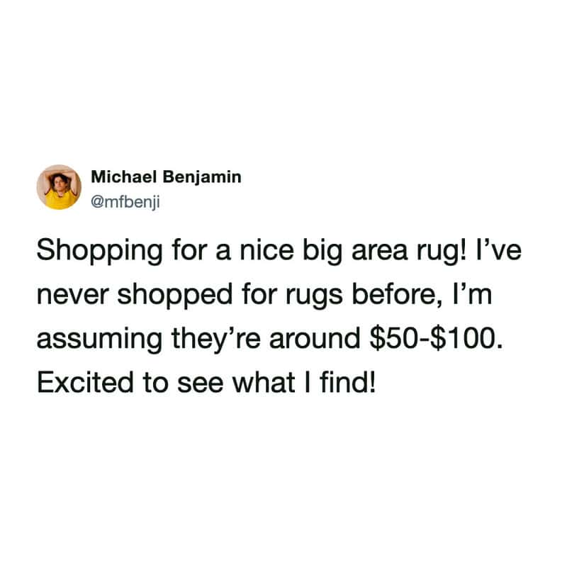 tragic money meme tweet by Michael Benjamin (@mfbenji) showing a "before" moment of financial shock: "Shopping for a nice big area rug! I’ve never shopped for rugs before, I’m assuming they’re around $50-$100. Excited to see what I find!"