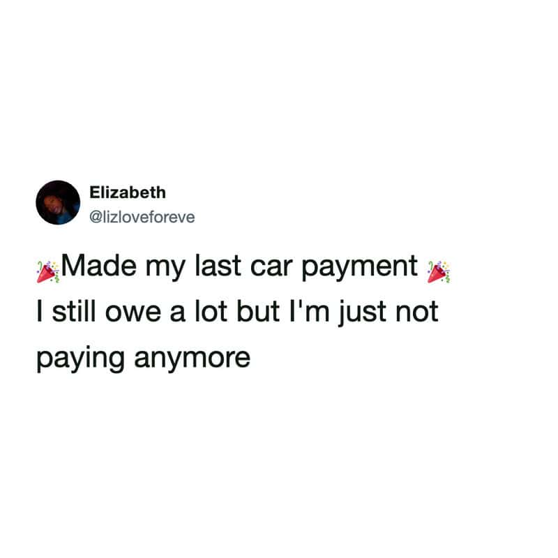 money meme tweet by Elizabeth (@lizloveforeve) celebrating a dubious financial milestone. The text says: "Made my last car payment. I still owe a lot but I'm just not paying anymore," followed by party popper emojis.