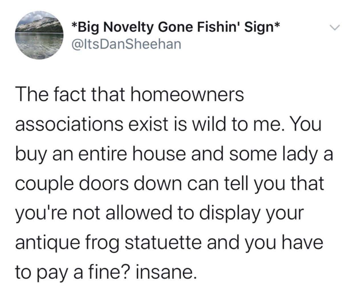 An oddly specific tweet from @ItsDanSheehan criticizing Homeowners Associations (HOAs). He describes a hypothetical situation where a neighbor fines a homeowner for displaying an "antique frog statuette" on property they supposedly own.