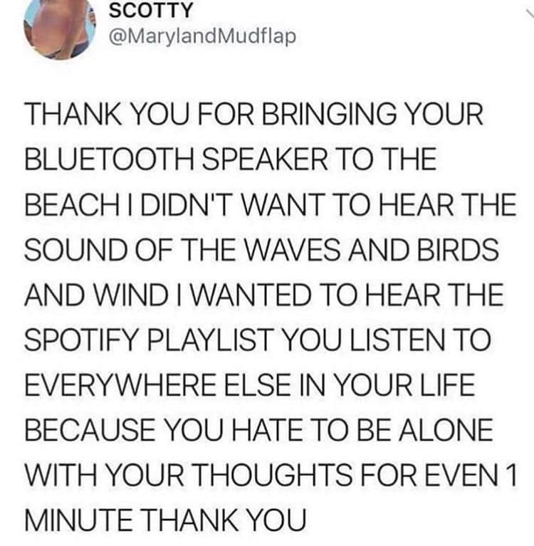 oddly specific tweet in all caps from @MarylandMudflap sarcastically thanking people who bring Bluetooth speakers to the beach. The rant suggests they only play their playlists because they are terrified of being alone with their thoughts for one minute.