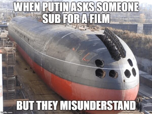 political submarine meme showing a massive Russian submarine in a dry dock with a gaping hole in its bow. The text jokes about a linguistic mix-up: "WHEN PUTIN ASKS SOMEONE SUB FOR A FILM BUT THEY MISUNDERSTAND."