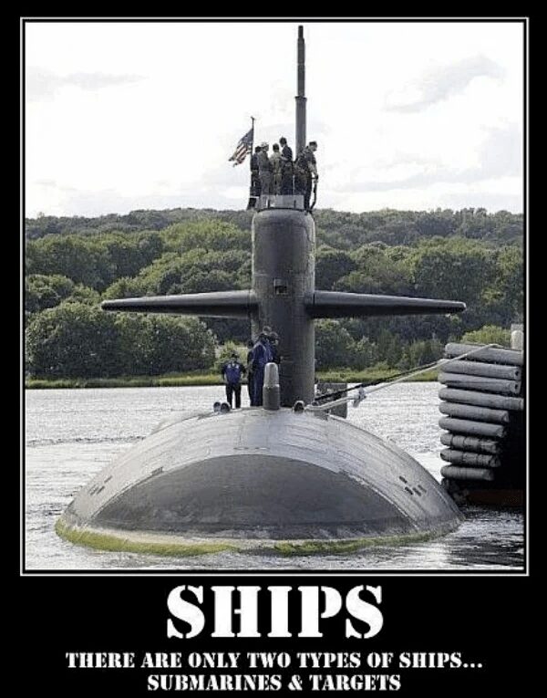 A classic "Demotivational" style submarine meme showing a sub at dock. The bold text delivers a piece of naval bravado: "SHIPS. THERE ARE ONLY TWO TYPES OF SHIPS... SUBMARINES & TARGETS."