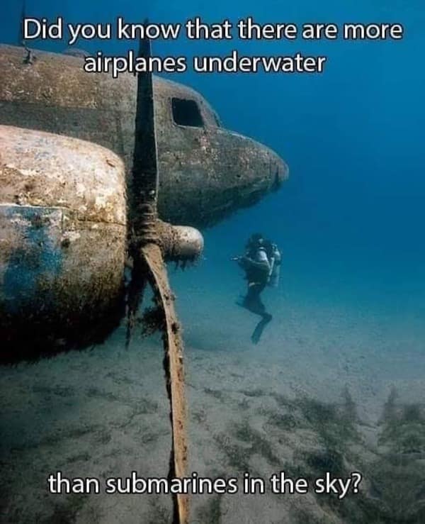 thought-provoking submarine meme showcasing an underwater wreck of a vintage propeller airplane. The text delivers a classic shower thought: "Did you know that there are more airplanes underwater than submarines in the sky?"